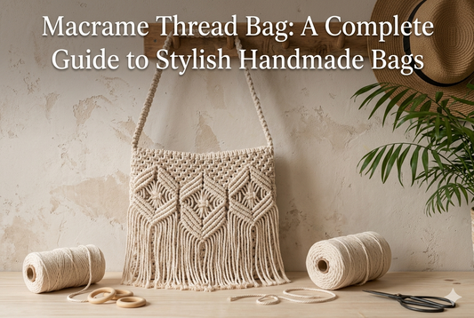 Macrame Thread Bag: A Complete Guide to Stylish Handmade Bags