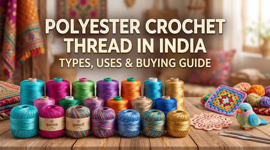Polyester Crochet Thread in India: Types, Uses and Buying Guide